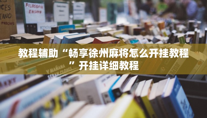 教程辅助“畅享徐州麻将怎么开挂教程”开挂详细教程 教程辅助“畅享徐州麻将怎么开挂教程”开挂详细教程