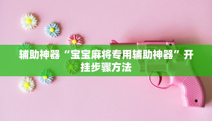 辅助神器“宝宝麻将专用辅助神器”开挂步骤方法